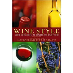 Wine Style: Using Your Senses To Explore And Enjoy Wine