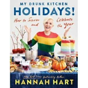 My Drunk Kitchen Holidays: How to Savor and Celebrate the Year: A Cookbook by Hannah Hart